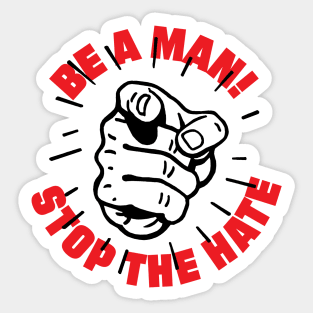 BE A MAN! STOP THE HATE Sticker